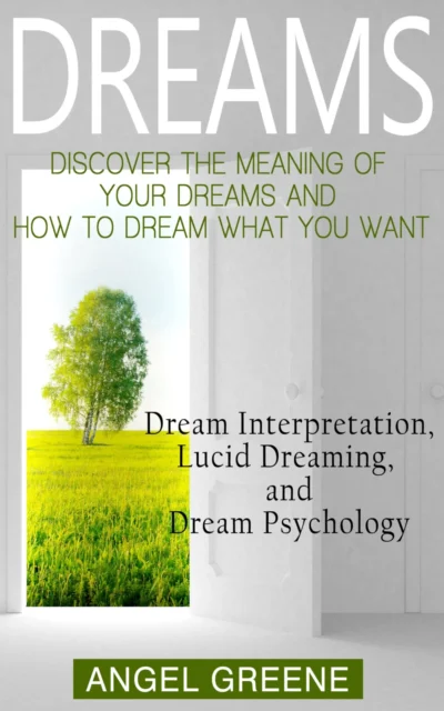 Dreams: Discover the Meaning of Your Dreams and How to Dream